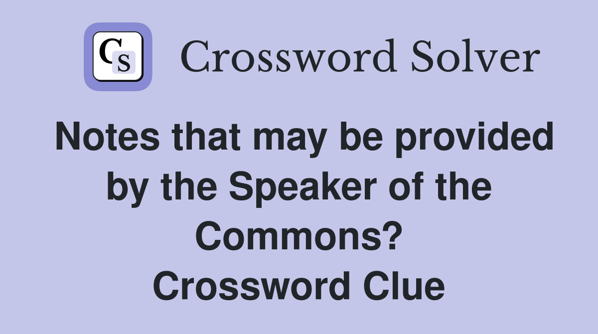 Notes that may be provided by the Speaker of the Commons? Crossword